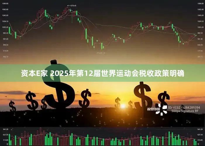 资本E家 2025年第12届世界运动会税收政策明确
